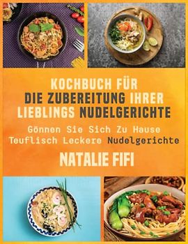 Kochbuch Für Die Zubereitung Ihrer Lieblings Nudelgerichte: Gönnen Sie Sich Zu Hause Teuflisch Leckere Nudelgerichte