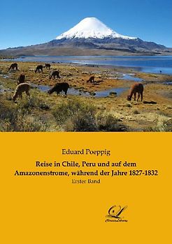 Reise in Chile, Peru und auf dem Amazonenstrome, während der Jahre 1827-1832