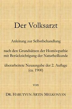 Der Volksarzt: Anleitung zur Selbstbehandlung nach den Grundsätzen der Homöopathie mit Berücksichtigung der Naturheilkunde