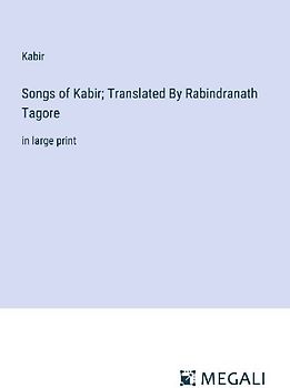 Songs of Kabir; Translated By Rabindranath Tagore