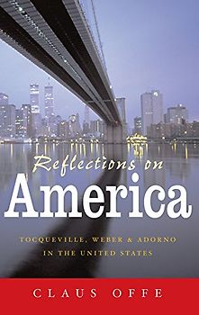 Reflections on America: Tocqueville, Weber & Adorno in the United States: Tocqueville, Weber and Adorno in the United States