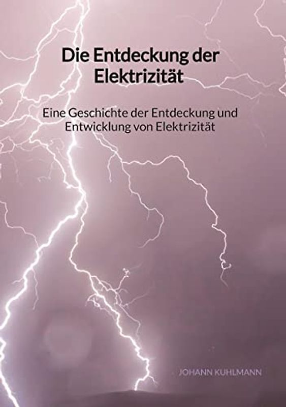 Die Entdeckung der Elektrizität - Eine Geschichte der Entdeckung und Entwicklung von Elektrizität