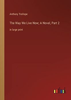 The Way We Live Now; A Novel, Part 2: in large print