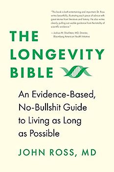 The Longevity Bible: An Evidence-Based, No-Bullshit Guide to Living as Long as Possible