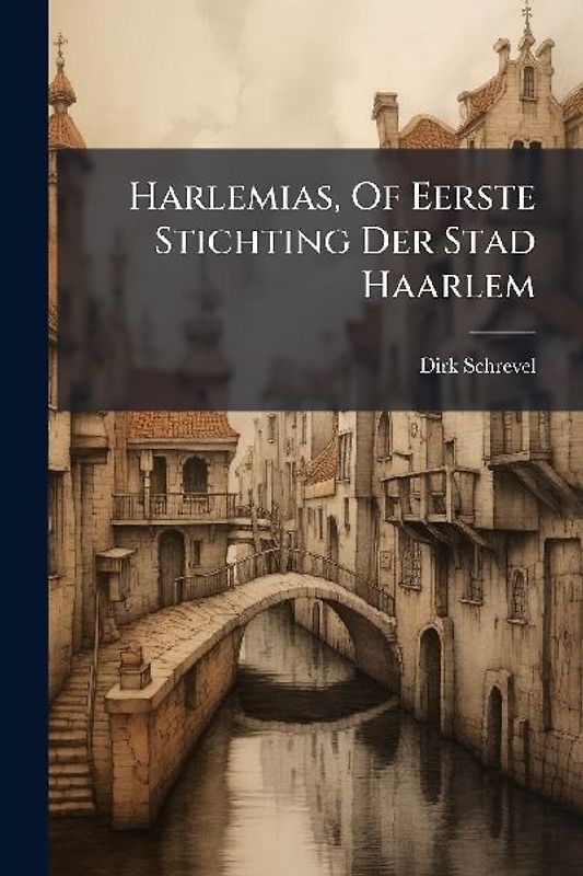 Harlemias, Of Eerste Stichting Der Stad Haarlem