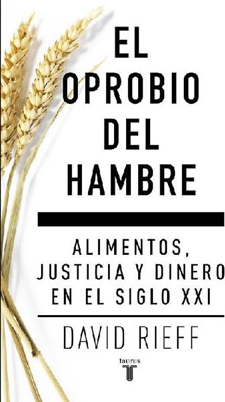 El oprobio del hambre : alimentos, justicia y dinero en el siglo XXI