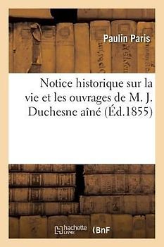 Notice Historique Sur La Vie Et Les Ouvrages de M. J. Duchesne Aîné