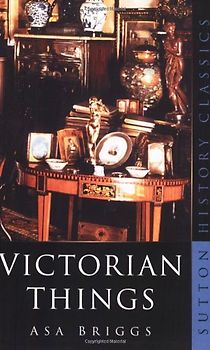 Victorian Things (Sutton History Classics)