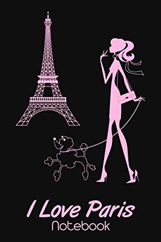 I Love Paris Notebook: Poodle Dog Notebook and Journal. Funny Book For School Home Office Notes and Daily Planner | Best birthday gift idea.. for ... & Kids, friend, girlfriend.. Eiffel Tower