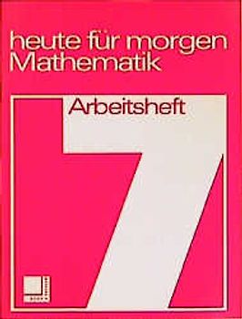 Heute für morgen: Mathematik. Arbeitsheft 7