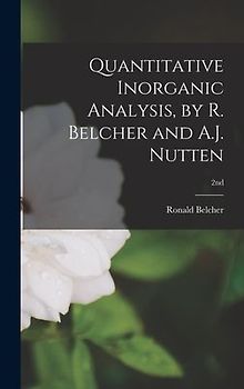 Quantitative Inorganic Analysis, by R. Belcher and A.J. Nutten; 2nd
