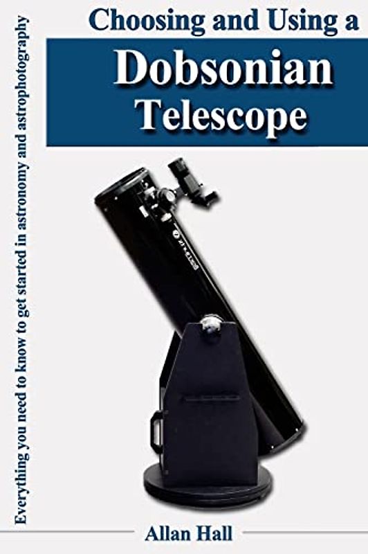 Choosing and Using a Dobsonian Telescope: Everything you need to know to get started in astronomy and astrophotography