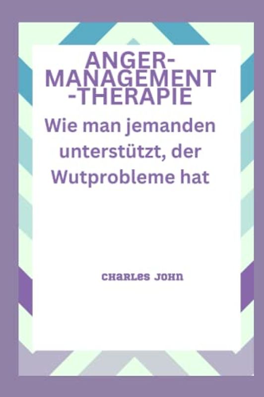 ANGER-MANAGEMENT-THERAPIE: Wie man jemanden unterstützt, der Wutprobleme hat