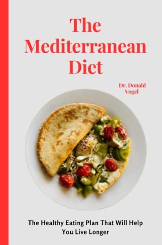 The Mediterranean Diet: The Healthy Eating Plan That Will Help You Live Longer