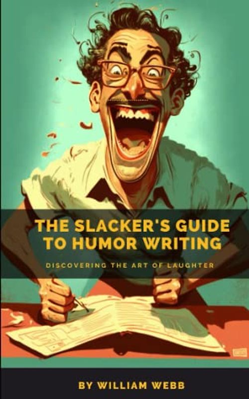 The Slacker’s Guide to Humor Writing: Discovering the Art of Laughter
