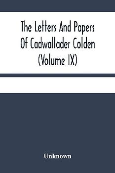 The Letters And Papers Of Cadwallader Colden (Volume Ix) Additional Letters And Papers 1749-1775 And Some Of Colden'S Writings
