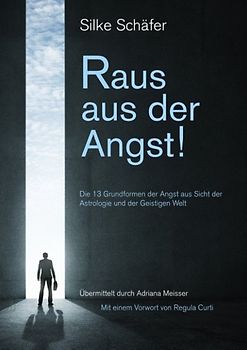 Raus aus der Angst!. 13 Grundformen der Angst aus Sicht der Astrologie und der Geistigen Welt