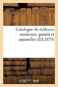 Catalogue de Tableaux Modernes, Pastels Et Aquarelles