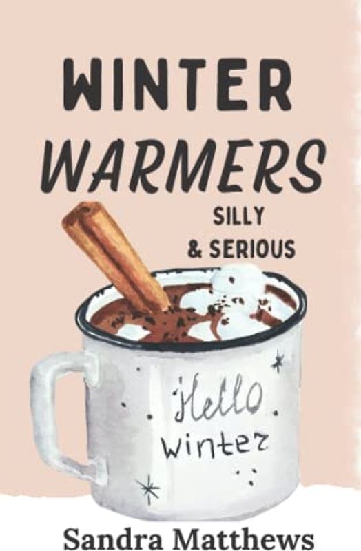 Winter Warmers Silly & Serious: Poems to warm us through winter (A Poetry Chapbook)