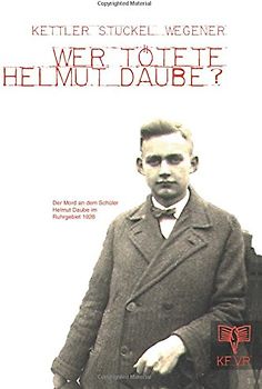 Wer tötete Helmut Daube?: Der Mord an dem Schüler Helmut Daube im Ruhrgebiet 1928 - Wegener, Franz