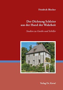 Der Dichtung Schleier aus der Hand der Wahrheit – Studien zu Goethe und Schiller