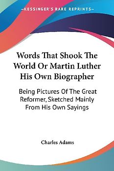 Words That Shook The World Or Martin Luther His Own Biographer