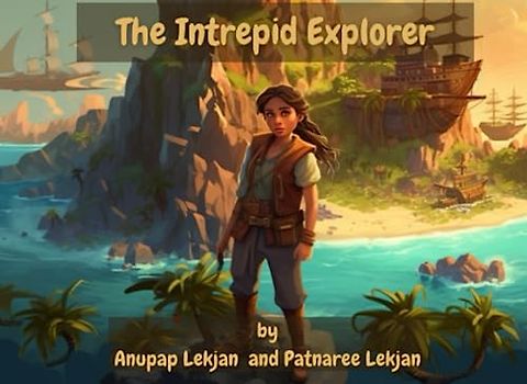 The Intrepid Explorer by Anupap Lekjan and Patnaree Lekjan: A Journey of Discovery, A Tale of Courage and Adventure, A Beacon of Hope, A Story of ... Your Dreams, A Guide to Uncharted Territory