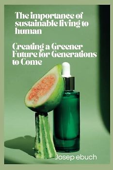 The importance of sustainable living to human: Creating a Greener Future for Generations to Come
