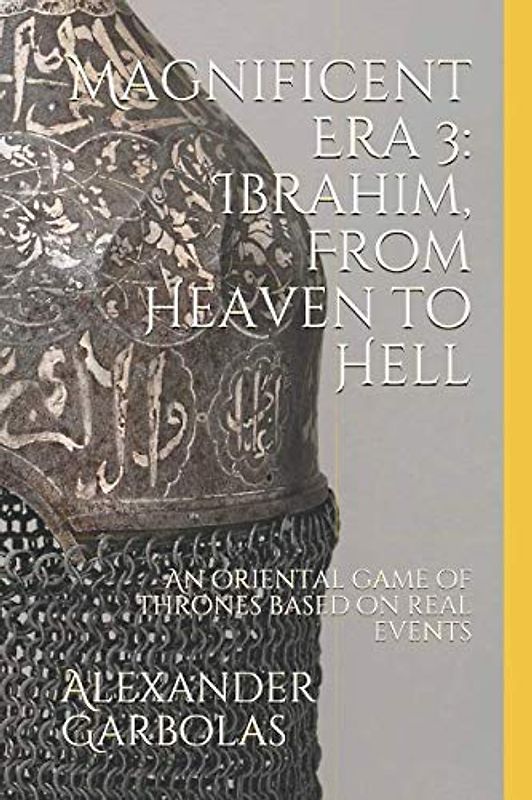 Magnificent Era 3: Ibrahim, From Heaven to Hell: An oriental game of thrones based on real events (The Magnificent Era, Band 3)