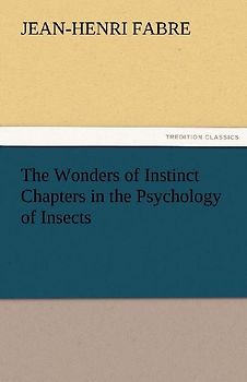The Wonders of Instinct Chapters in the Psychology of Insects