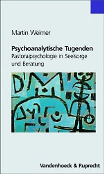 Psychoanalytische Tugenden. Pastoralpsychologie in Seelsorge und Beratung