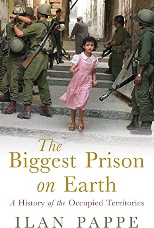 The Biggest Prison on Earth: A History of the Occupied Territories