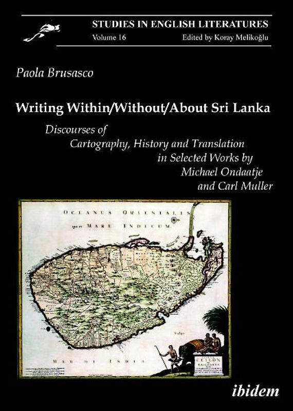 Writing Within / Without / About Sri Lanka: Discourses of Cartography, History and Translation in Selected Works by Michael Ondaatje and Carl Muller