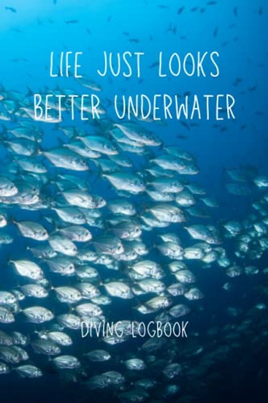 Dive Logbook: Scuba Diving Log Book - Log 200 Dives - Life Just Looks Better Underwater. 6x9" - 2 Dives Per Page – Diving Diary or Journal