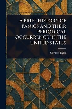 A Brief History of Panics and Their Periodical Occurrence in the United States