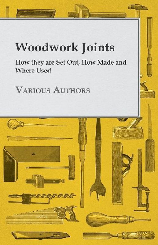 Woodwork Joints - How they are Set Out, How Made and Where Used