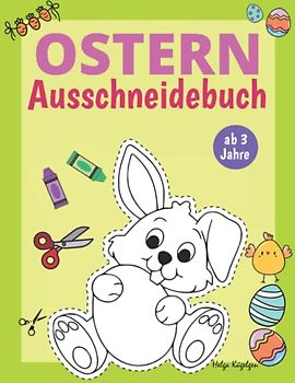 Ausschneidebuch Ab 3 Jahre Ostern: Schneiden, Kleben, Malen | Ein erstes Bastelbuch mit perforierten Seiten zum leichten Heraustrennen | Ostern Malbuch für Kinder | Osterbuch für Mädchen und Junge