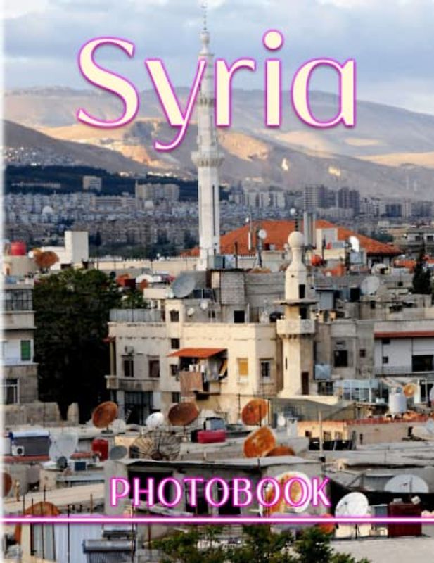 Syria Photography Book: A Beautiful Picture Book With 40 Amazing Images For Meditation, Relaxation And Stress Relief | Gifts For Kids, Teens, Adults And More Ages