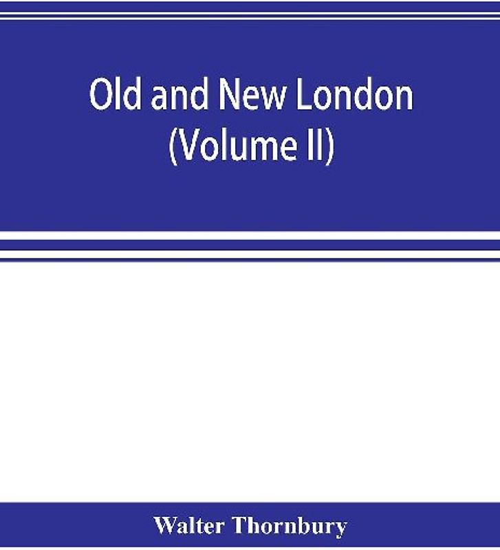 Old and new London; a narrative of its history, its people, and its places (Volume II)