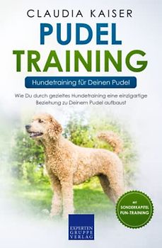 Pudel Training – Hundetraining für Deinen Pudel: Wie Du durch gezieltes Hundetraining eine einzigartige Beziehung zu Deinem Pudel aufbaust (Pudel Band, Band 2)