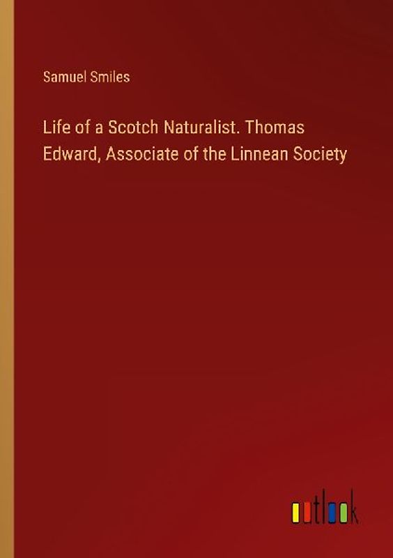 Life of a Scotch Naturalist. Thomas Edward, Associate of the Linnean Society