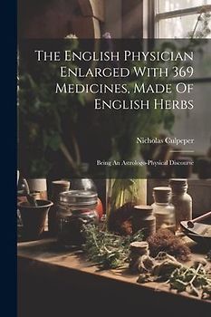 The English Physician Enlarged With 369 Medicines, Made Of English Herbs