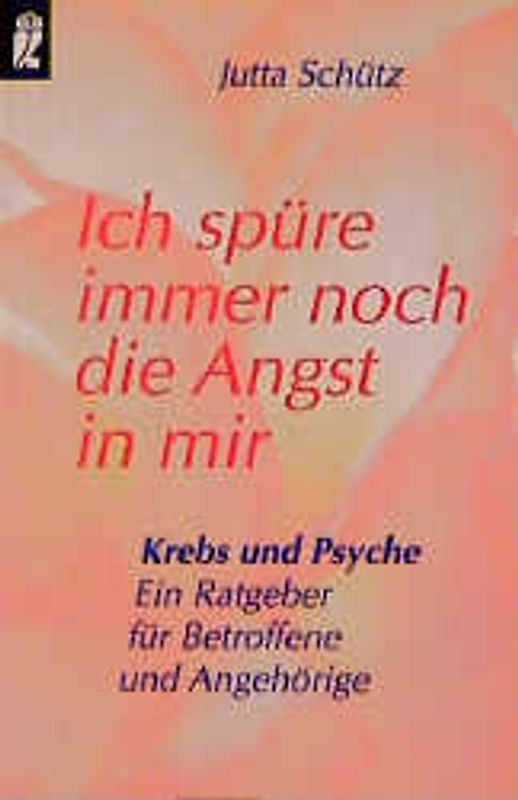 Ich spüre immer noch die Angst in mir. Krebs und Psyche. Ein Ratgeber für Betroffene und Angehörige