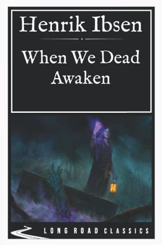 When We Dead Awaken: Long Road Classics Collection - Complete Text