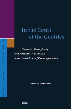 In the Court of the Gentiles: Narrative, Exemplarity, and Scriptural Adaptation in the Court-Tales of Flavius Josephus