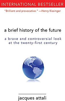 A Brief History of the Future: A Brave and Controversial Look at the Twenty-First Century