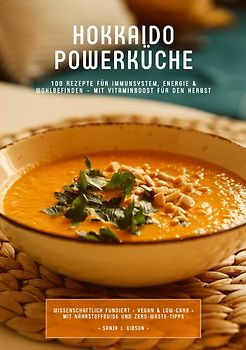 Hokkaido Powerküche: 100 Rezepte für Immunsystem, Energie & Wohlbefinden – Mit Vitaminboost für den Herbst (Wissenschaftlich fundiert • Vegan & Low-Carb • Mit Nährstoffguide und Zero-Waste-Tipps)