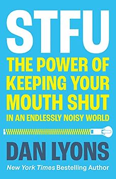 STFU: The Power of Keeping Your Mouth Shut in a World That Won’t Stop Talking