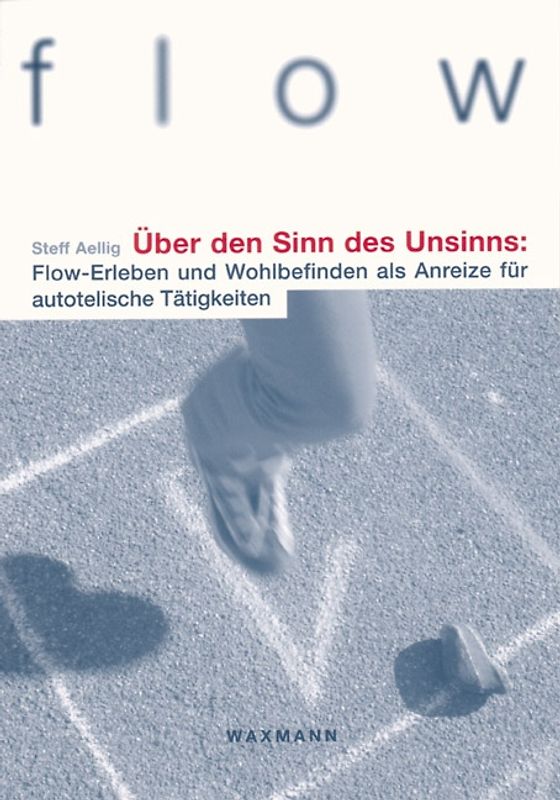 Über den Sinn des Unsinns: Flow-Erleben und Wohlbefinden als Anreize für autotelische Tätigkeiten