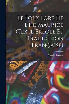 Le Folk Lore De L'he-Maurice (Texte Eréole Et Traduction Française)